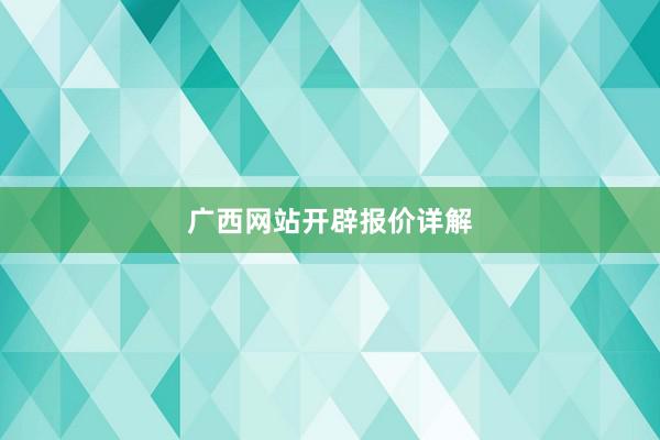 广西网站开辟报价详解
