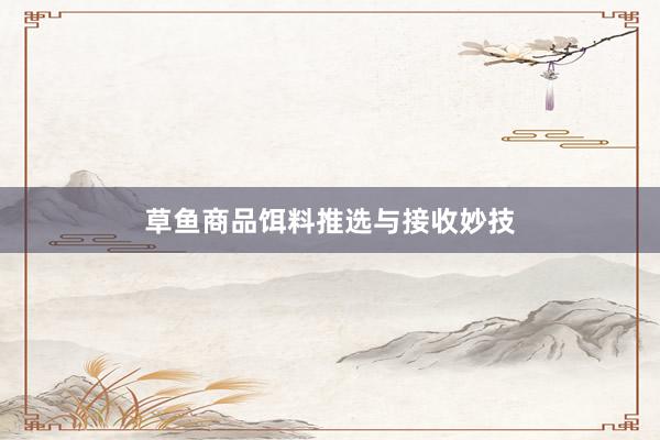 草鱼商品饵料推选与接收妙技
